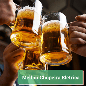 melhor chopeira eletrica