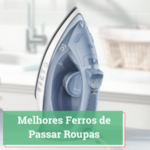 Melhores Ferros de Passar Roupas