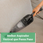 Melhor Aspirador Vertical que Passa Pano