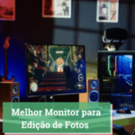Melhor Monitor para Edição de Fotos